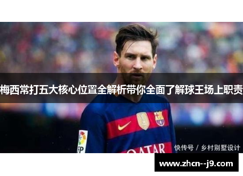 梅西常打五大核心位置全解析带你全面了解球王场上职责