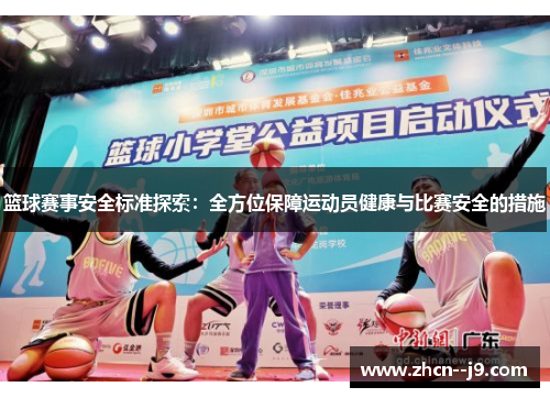篮球赛事安全标准探索：全方位保障运动员健康与比赛安全的措施