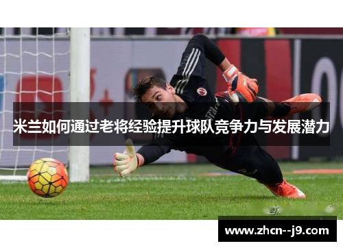 米兰如何通过老将经验提升球队竞争力与发展潜力