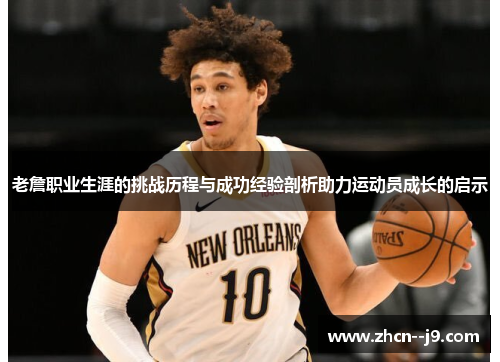 老詹职业生涯的挑战历程与成功经验剖析助力运动员成长的启示