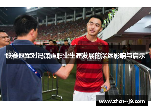联赛冠军对冯潇霆职业生涯发展的深远影响与启示