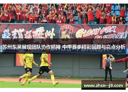 苏州东吴展现团队协作精神 中甲赛季精彩回顾与亮点分析
