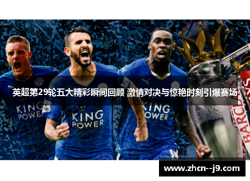 英超第29轮五大精彩瞬间回顾 激情对决与惊艳时刻引爆赛场