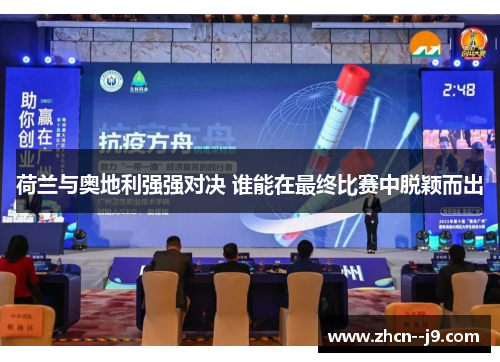 荷兰与奥地利强强对决 谁能在最终比赛中脱颖而出 荷兰与奥地利强强对决 谁能在最终比赛中脱颖而出