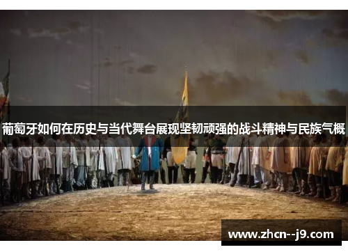 葡萄牙如何在历史与当代舞台展现坚韧顽强的战斗精神与民族气概