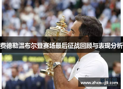 费德勒温布尔登赛场最后征战回顾与表现分析 费德勒温布尔登赛场最后征战回顾与表现分析