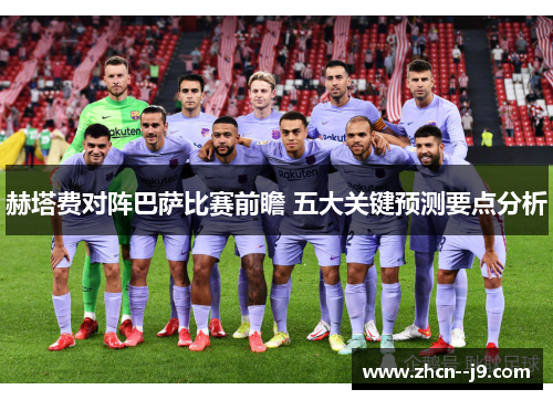 赫塔费对阵巴萨比赛前瞻 五大关键预测要点分析 赫塔费对阵巴萨比赛前瞻 五大关键预测要点分析