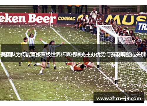 美国队为何能直接晋级世界杯真相曝光主办优势与赛制调整成关键 美国队为何能直接晋级世界杯真相曝光主办优势与赛制调整成关键