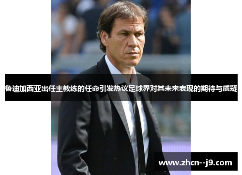 鲁迪加西亚出任主教练的任命引发热议足球界对其未来表现的期待与质疑