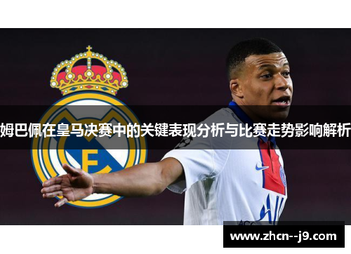 姆巴佩在皇马决赛中的关键表现分析与比赛走势影响解析