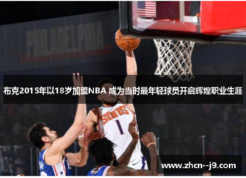 布克2015年以18岁加盟NBA 成为当时最年轻球员开启辉煌职业生涯