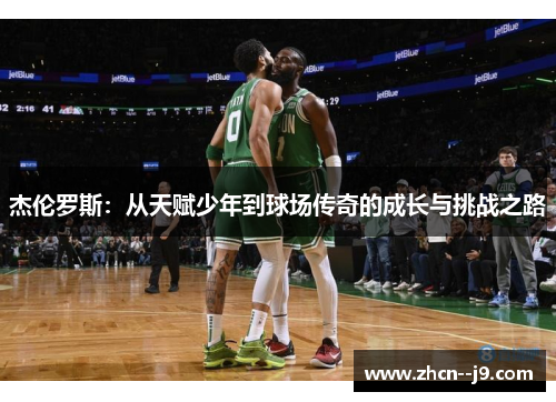杰伦罗斯：从天赋少年到球场传奇的成长与挑战之路