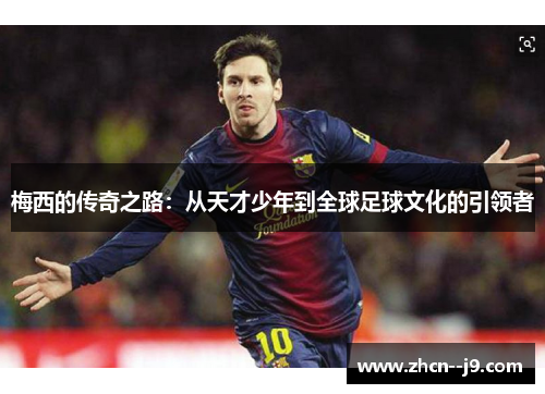 梅西的传奇之路：从天才少年到全球足球文化的引领者