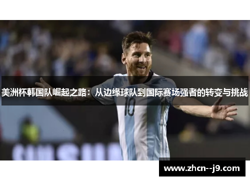 美洲杯韩国队崛起之路：从边缘球队到国际赛场强者的转变与挑战