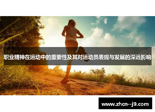 职业精神在运动中的重要性及其对运动员表现与发展的深远影响 职业精神在运动中的重要性及其对运动员表现与发展的深远影响