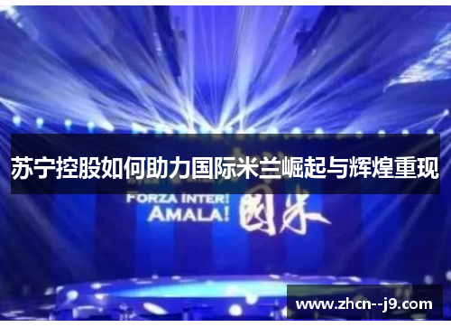 苏宁控股如何助力国际米兰崛起与辉煌重现