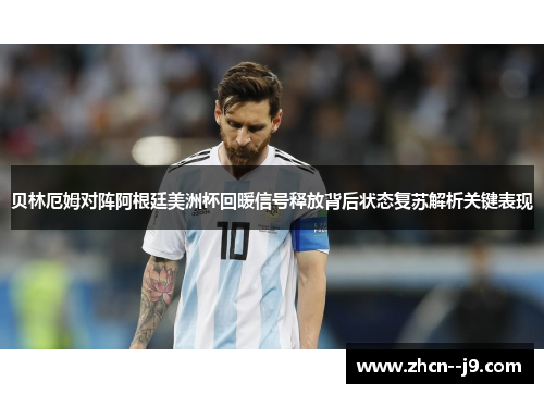 贝林厄姆对阵阿根廷美洲杯回暖信号释放背后状态复苏解析关键表现