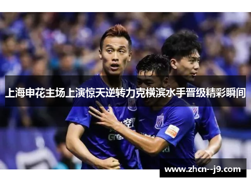 上海申花主场上演惊天逆转力克横滨水手晋级精彩瞬间