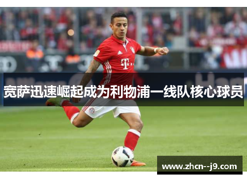 宽萨迅速崛起成为利物浦一线队核心球员 宽萨迅速崛起成为利物浦一线队核心球员