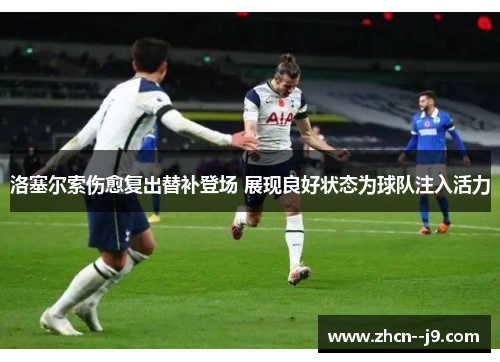 洛塞尔索伤愈复出替补登场 展现良好状态为球队注入活力