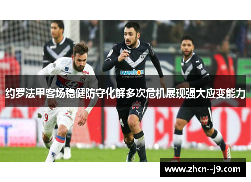 约罗法甲客场稳健防守化解多次危机展现强大应变能力 约罗法甲客场稳健防守化解多次危机展现强大应变能力